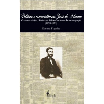 Política E Escravidão Em José De Alencar: O Tronco Do Ipê, Sênio E Os Debates Em Torno Da Emancipação (1870-1871)