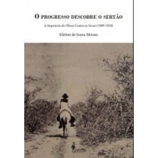 O Progresso Descobre O Sertão: A Inspetoria De Obras Contra As Secas (1909-1918)