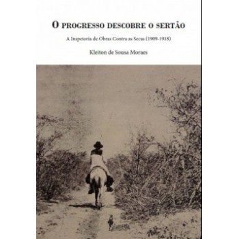 O Progresso Descobre O Sertão: A Inspetoria De Obras Contra As Secas (1909-1918)