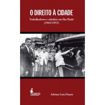 O Direito à Cidade: Trabalhadores E Cidadãos Em São Paulo (1942/1953)