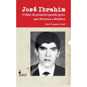 José Ibrahim: O Líder Da Primeira Grande Greve Que Afrontou A Ditadura