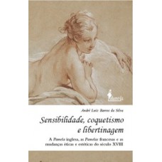 Sensibilidade, Coquetismo E Libertinagem: A Pamela Inglesa, As Pamelas Francesas E As Mudanças éticas E Estéticas Do Século Xviii