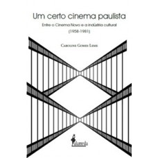 Um Certo Cinema Paulista: Entre O Cinema Novo E A Indústria Cultural (1958-1981)