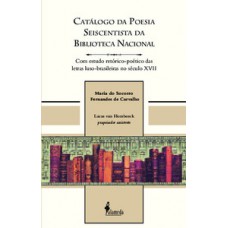 Catálogo Da Poesia Seiscentista Da Biblioteca Nacional: Com Estudo Retórico-poético Das Letras Luso-brasileiras No Século Xvii