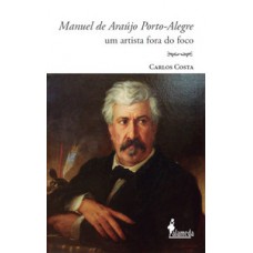 Manuel De Araújo Porto-alegre: Um Artista Fora Do Foco