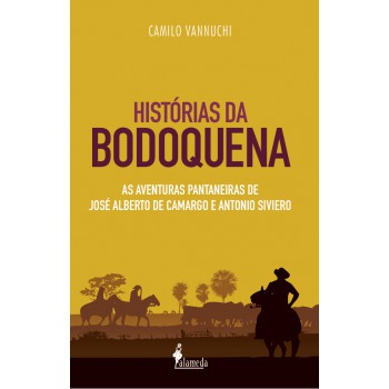Hist-rias Da Bodoquena: As Aventuras Pantaneiras De José Alberto De Camargo E Antonio Siviero