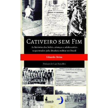 Cativeiro Sem Im: As Hist-rias Dos Bebês, Crianças E Adolescentes Sequestrados Pela Ditadura Militar No Brasil