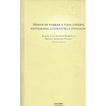 Modos De Narrar A Vida: Cinema, Fotografia, Literatura E Educação