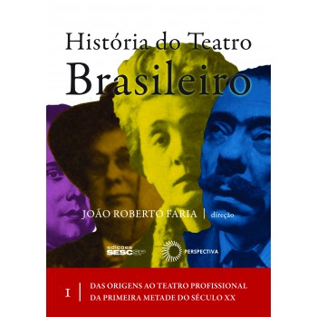 História Do Teatro Brasileiro I: Das Origens Ao Teatro Profissional Da Primeira Metade Do Século Xx