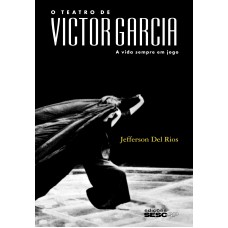 O Teatro De Victor Garcia: A Vida Sempre Em Jogo