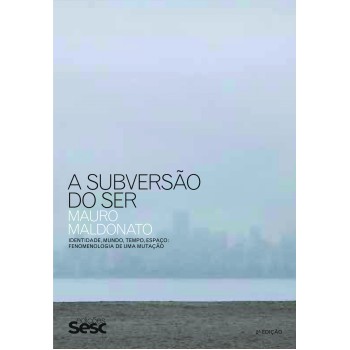 A Subversão Do Ser: Identidade, Mundo, Tempo, Espaço. Fenomenologia De Uma Mutação