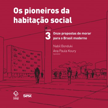 Os Pioneiros Da Habitação Social No Brasil 3: Onze Propostas De Morar Para O Brasil Moderno