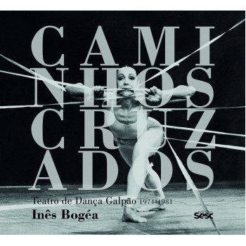 Caminhos Cruzados: Teatro De Dança Galpão 1974-1981