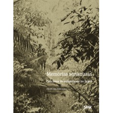 Memórias Sertanistas: Cem Anos De Indigenismo No Brasil