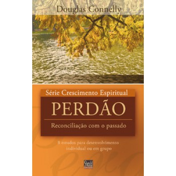 Série Crescimento Espiritual - Vol. 14 - Perdão: 8 Estudos Para Desenvolvimento Individual Ou Em Grupo