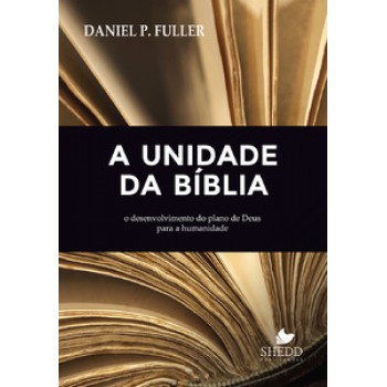 Unidade Da Bíblia, A: O Desenvolvimento Do Plano De Deus Para A Humanidade