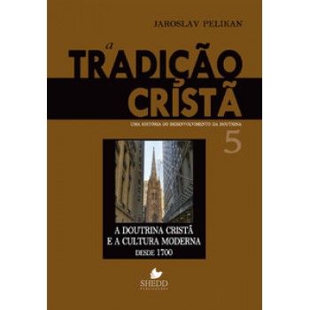 Tradição Cristã, A - Vol. 5: Uma História Do Desenvolvimento Da Doutrina