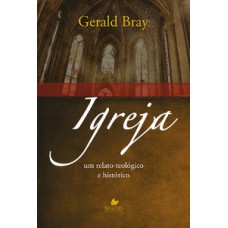 Igreja: Um Relato Teológico E Histórico