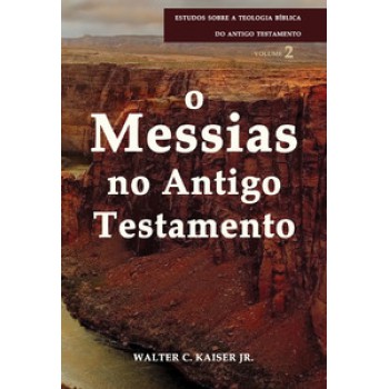 Messias No Antigo Testamento, O - Série Estudos Sobre A Teologia Bíblica Do Antigo Testamento