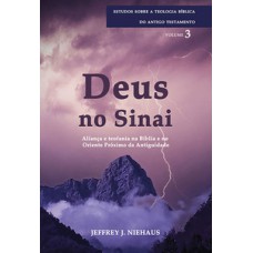 Deus No Sinai - Série Estudos Sobre A Teologia Bíblica Do Antigo Testamento