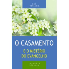 Casamento E O Mistério Do Evangelho, O - Série Teologia Bíblica