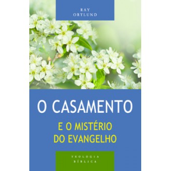 Casamento E O Mistério Do Evangelho, O - Série Teologia Bíblica