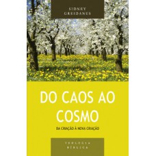 Do Caos Ao Cosmo: Da Criação à Nova Criação - Série Teologia Bíblica