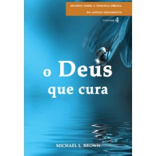 Deus Que Cura, O - Série Estudos Sobre A Teologia Bíblica Do Antigo Testamento