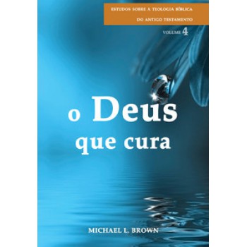 Deus Que Cura, O - Série Estudos Sobre A Teologia Bíblica Do Antigo Testamento