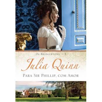 Para Sir Phillip, Com Amor (os Bridgertons - Livro 5): O Livro De Eloise