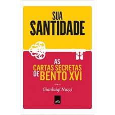 Sua Santidade: As Cartas Secretas De Bento Xvi