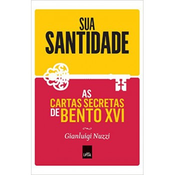 Sua Santidade: As Cartas Secretas De Bento Xvi