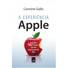 A Experiência Apple: Segredos Para Formar Clientes Incrivelmente Fiéis