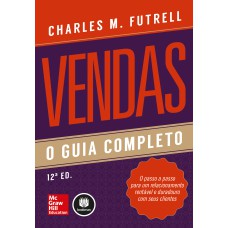 Vendas: O Guia Completo: O Passo A Passo Para Um Relacionamento Rentável E Duradouro Com Seus Clientes