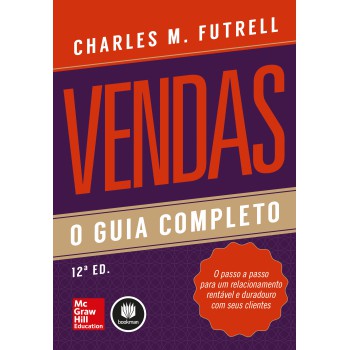 Vendas: O Guia Completo: O Passo A Passo Para Um Relacionamento Rentável E Duradouro Com Seus Clientes