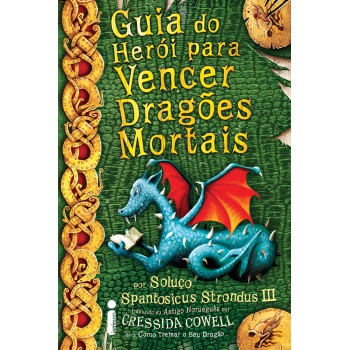 Guia do herói para vencer dragões mortais: (Como treinar o seu dragão vol. 6)