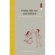 Como não ser um babaca: Guia de etiqueta para o cotidiano