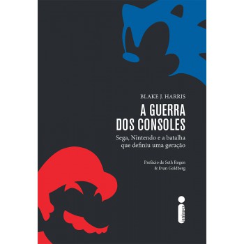 A guerra dos consoles: Sega, Nintendo e a batalha que definiu uma geração