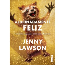 Alucinadamente feliz: Um livro engraçado sobre coisas horríveis