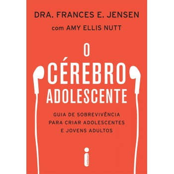 O cérebro adolescente: Guia de sobrevivência para criar adolescentes e jovens adultos