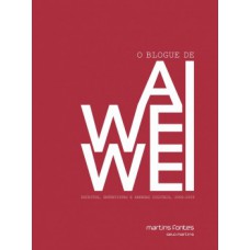 O Blogue De Ai Weiwei: Escritos, Entrevistas E Arengas Digitais, 2006-2009