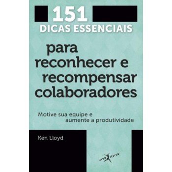 151 Dicas Essenciais Para Reconhecer E Recompensar Colaboradores (edição De Bolso)