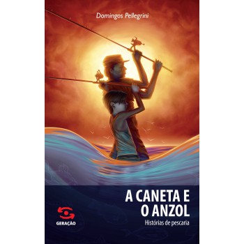 A Caneta E O Anzol: Histórias De Pescaria