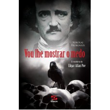 Vou Lhe Mostrar O Medo: O Mistério De Edgar Allan Poe