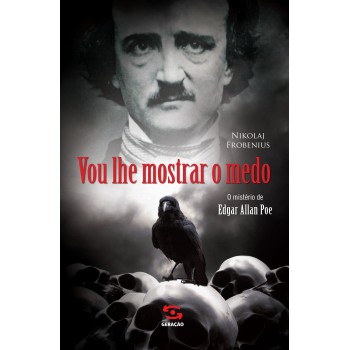 Vou Lhe Mostrar O Medo: O Mistério De Edgar Allan Poe