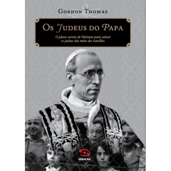 Os Judeus Do Papa: O Plano Secreto Do Vaticano Para Salvar Os Judeus Das Mãos Dos Nazistas