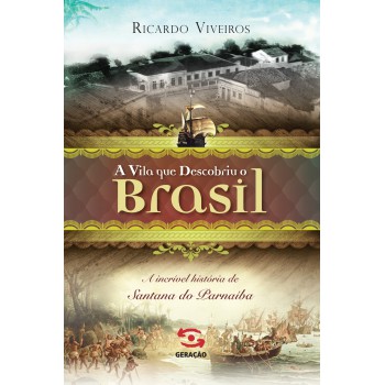 A Vila Que Descobriu O Brasil: A História De Santana De Parnaíba