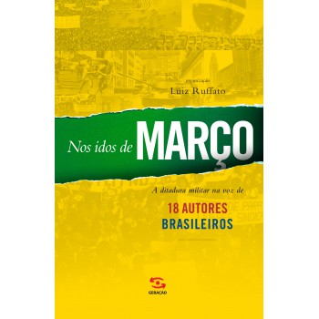 Nos Idos De Março: A Ditadura Militar Na Voz De 18 Autores Brasileiros