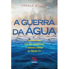 A Guerra Da água: Por Que Mataremos E Seremos Mortos No Século 21