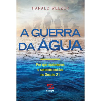 A Guerra Da água: Por Que Mataremos E Seremos Mortos No Século 21